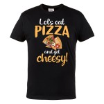 ŚMIESZNA KOSZULKA NA PREZENT PIZZA LOVER LET'S EAT PIZZA AND GET CHEESY