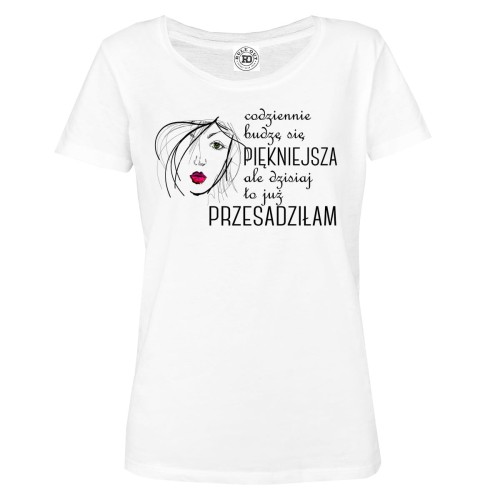 DAMSKA KOSZULKA NA DZIEŃ KOBIET CODZIENNIE BUDZĘ SIĘ PIĘKNIEJSZA ALE DZISIAJ TO JUŻ PRZESADZIŁAM 1