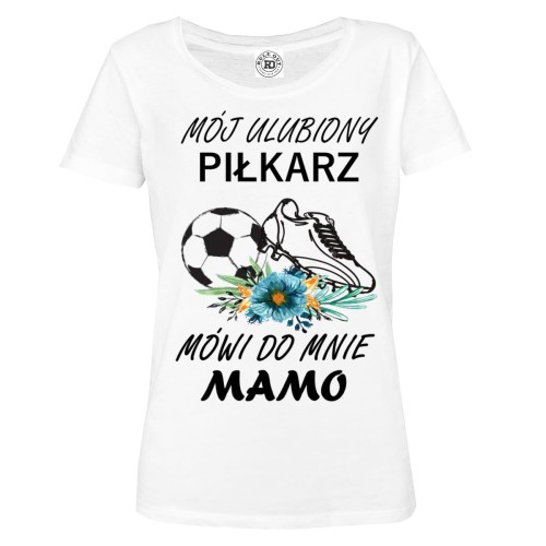 KOSZULKA DAMSKA NA DZIEŃ MATKI PREZENT DLA MAMY MÓJ ULUBIONY PIŁKARZ MÓWI DO MNIE MAMO