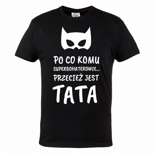 KOSZULKA MĘSKA PREZENT NA DZIEŃ OJCA PO CO SUPERBOHATEROWIE JAK JEST TATA 