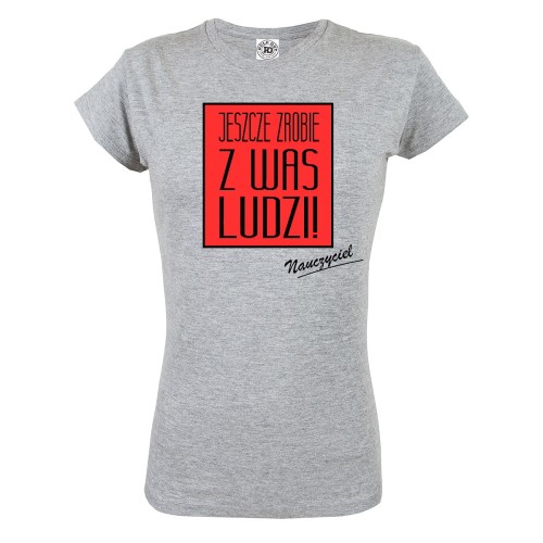 KOSZULKA DAMSKA JESZCZE ZROBIĘ Z WAS LUDZI - NAUCZYCIELKA 2