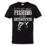 KOSZULKA Z NADRUKIEM DLA WĘDKARZA FISHING IF IT'S NOT ABOUT FISHING I'M NOT INTERESTED