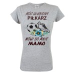 KOSZULKA DAMSKA PREZENT NA DZIEŃ MAMY MÓJ ULUBIONY PIŁKARZ MÓWI DO MNIE MAMO