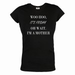 KOSZULKA DAMSKA PREZENT NA DZIEŃ MAMY WOO HOO IT'S FRIDAY OH WAIT I'M A MOTHER
