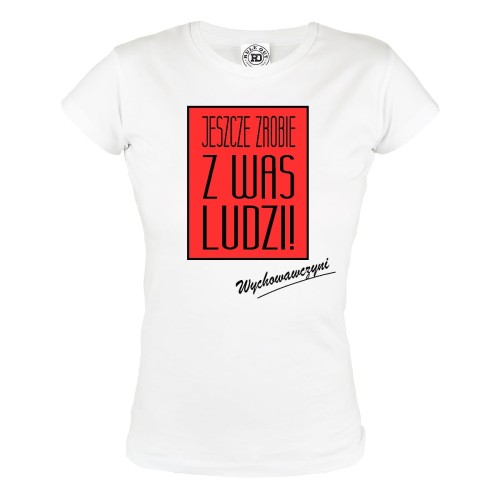 KOSZULKA DAMSKA JESZCZE ZROBIĘ Z WAS LUDZI - WYCHOWAWCZYNI 